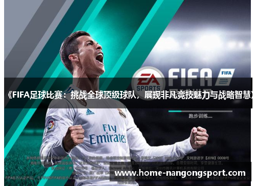 《FIFA足球比赛：挑战全球顶级球队，展现非凡竞技魅力与战略智慧》